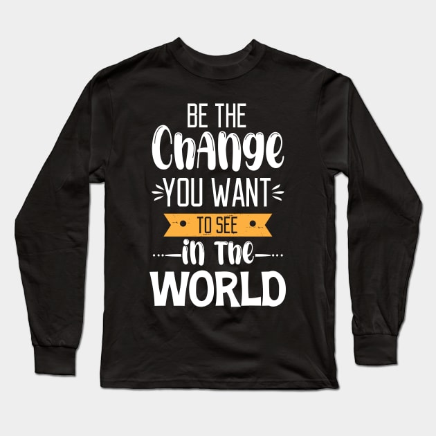 Be The Change You Want To See In The World Long Sleeve T-Shirt by printalpha-art